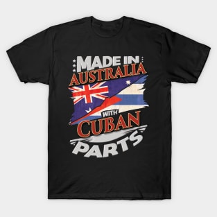 Made In Australia With Cuban Parts - Gift for Cuban From Cuba T-Shirt